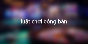luật chơi bóng bàn